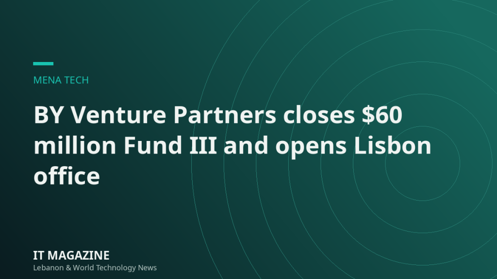 BY Venture Partners closes $60 million Fund III and opens Lisbon office
