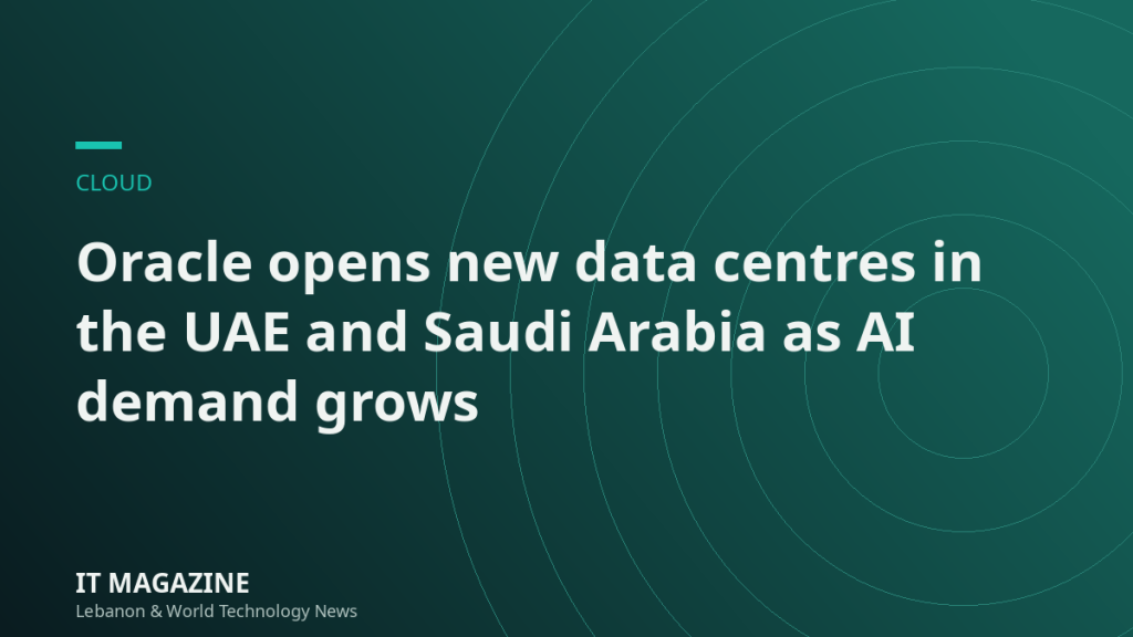 Oracle opens new data centres in the UAE and Saudi Arabia as AI demand grows