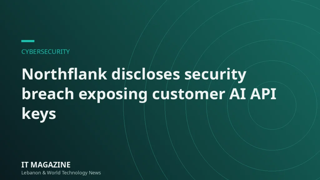 Northflank discloses security breach exposing customer AI API keys
